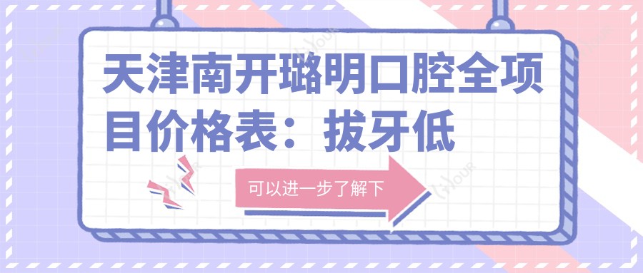 天津南开璐明口腔全项目价格表:拔牙低至?+活动义齿多样选+牙齿矫正详询优惠
