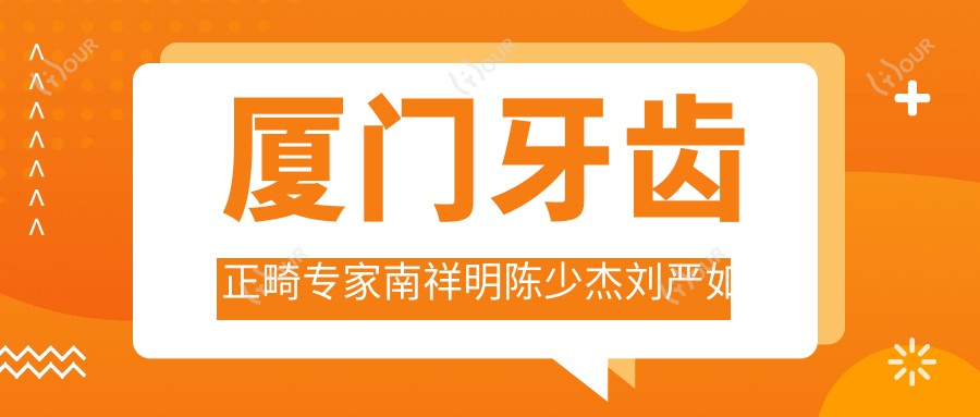 厦门牙齿正畸医生南祥明陈少杰刘严如何？还有哪些矫正高手值得了解？