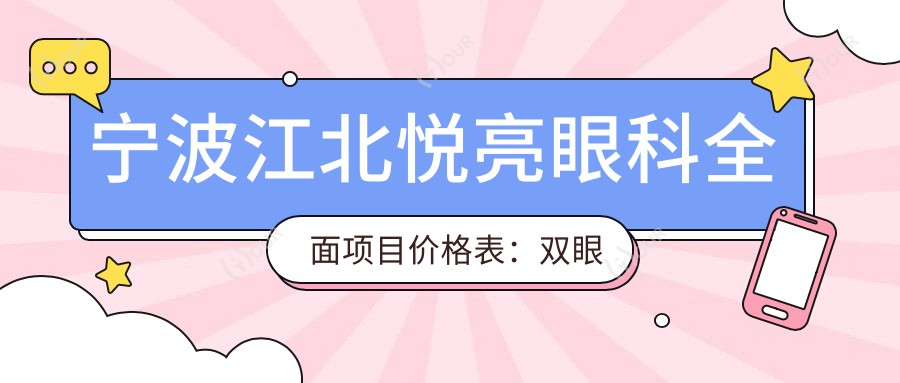 宁波江北悦亮眼科多面项目价格表:双眼皮埋线880+|眼部整形2999+|隆鼻塑形4999+|面部提升实惠中