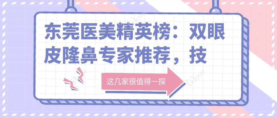 东莞医美人才榜:双眼皮隆鼻医生推荐,技术精细,口碑载道,速览!