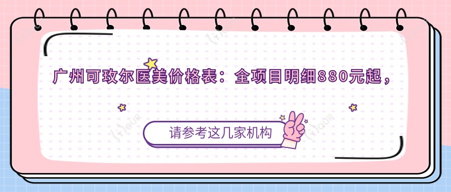 广州可玫尔医美价格表：全项目明细880元起，尊享更多实惠选择！