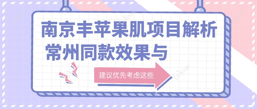 南京丰苹果肌项目解析 常州同款疗效与价格大盘点