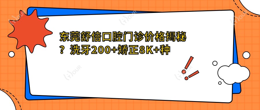 东莞舒倍口腔门诊价格揭秘?洗牙200+矫正8K+种植牙1.5W+