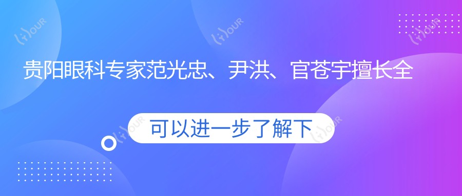 贵阳眼科医生范光忠、尹洪、官苍宇擅长全飞秒及ICL手术，近视矫正疗效如何？