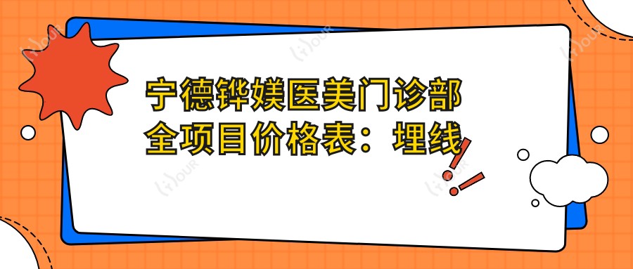 宁德铧媄医美门诊部全项目价格表:埋线微针至鼻综合2800+起,祛斑隆胸详尽报价