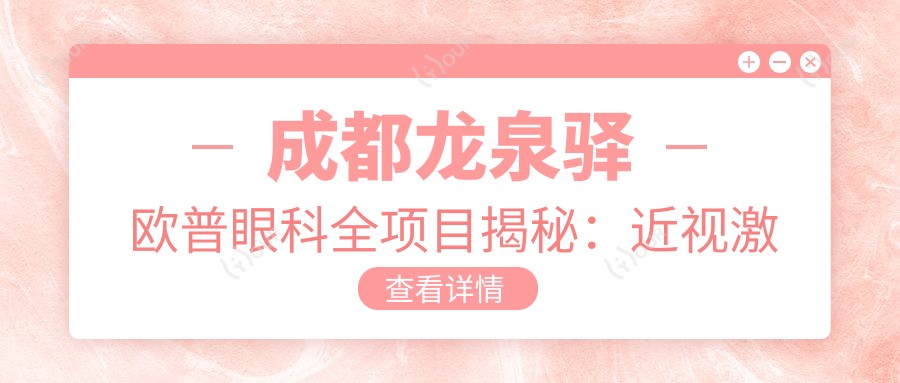成都龙泉驿欧普眼科全项目揭秘：近视激光、干眼治疗、白内障手术价格一览