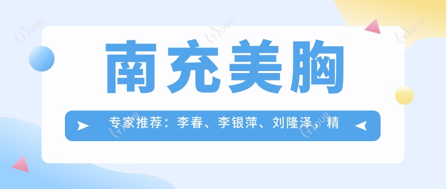 南充美胸医生推荐:李春、李银萍、刘隆泽,精通自体脂肪丰胸、动感美胸技术