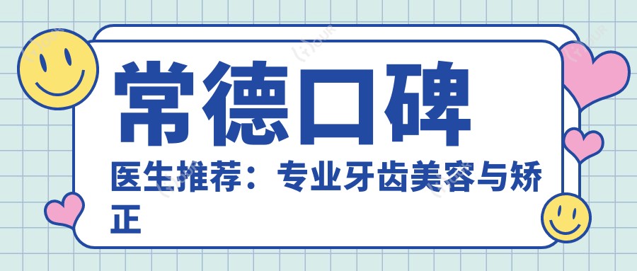 常德口碑医生推荐:牙齿美容与矫正医生信息汇总