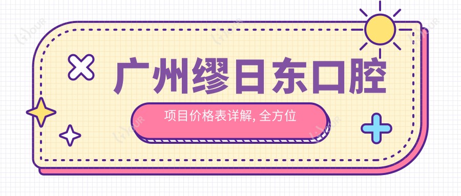 广州缪日东口腔项目价格表详解, 价格从洁牙到种植牙, 费用980元起