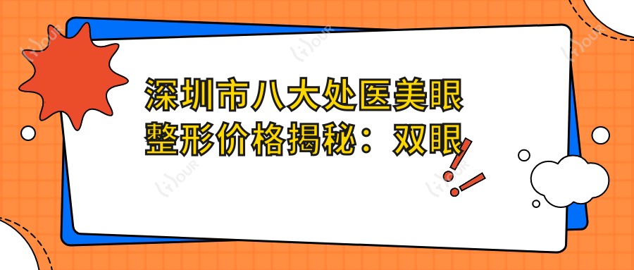 深圳市八大处医美眼整形价格揭秘:双眼皮8K+ 开眼角6K+ 眼袋去除1W+