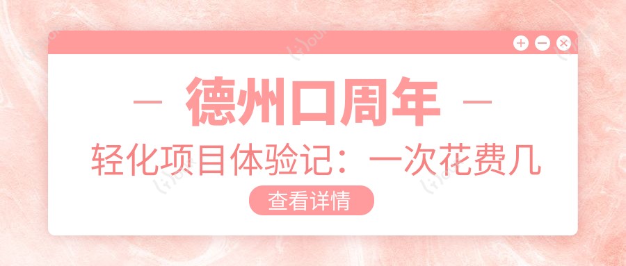 德州口周年轻化项目体验记:一次花费几何?真实价格大揭秘