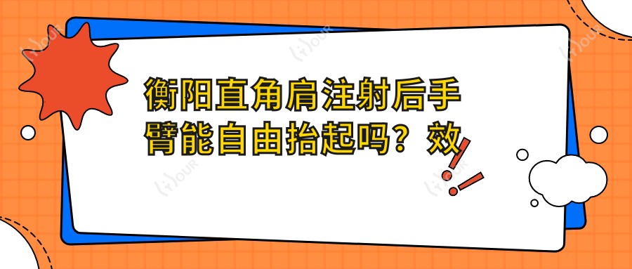 衡阳直角肩注射后手臂能自由抬起吗?疗效与价格全解析