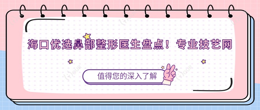 海口优选鼻部整形医生盘点!技艺网友热赞!口碑医生推荐!