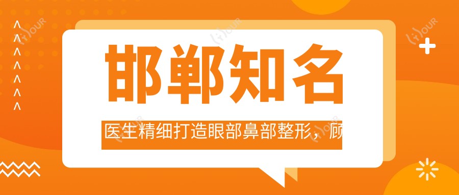 邯郸有名医生精细打造眼部鼻部整形，顾浩尹为民王家林领衔