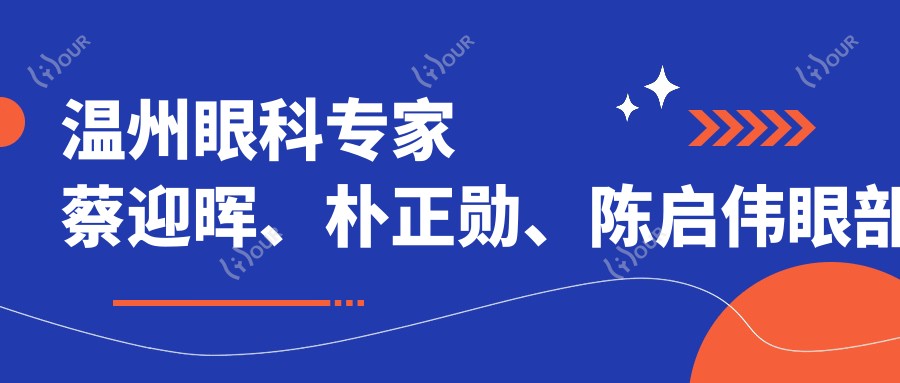 温州眼科医生蔡迎晖、朴正勋、陈启伟眼部治疗技术备受推崇