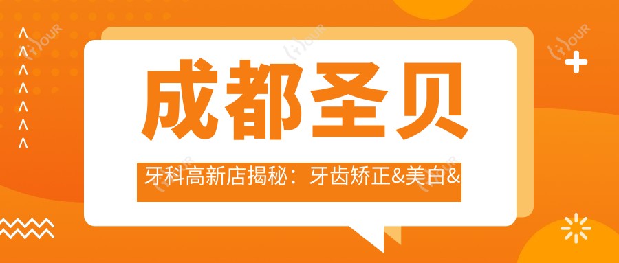 成都圣贝牙科高新店揭秘：牙齿矫正&美白&种植牙价格一览，性价比之选！