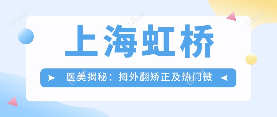 上海虹桥医美揭秘：拇外翻矫正及热门微整项目价格全览