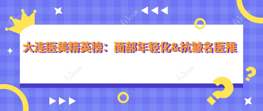 大连医美人才榜:面部年轻化&抗皱名医推荐