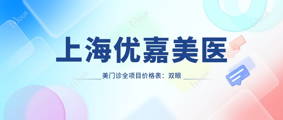 上海优嘉美医美门诊全项目价格表:双眼皮修复至超声炮实惠,详尽价格一览