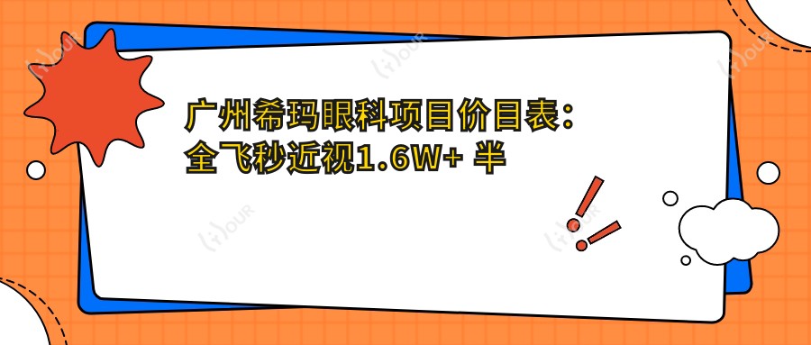 广州希玛眼科项目价目表:全飞秒近视1.6W+ 半飞秒1.2W+ 晶体植入2.8W+