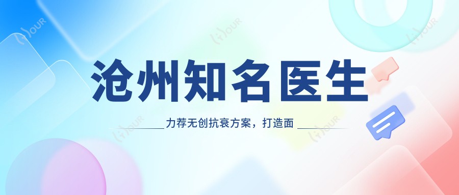 沧州有名医生力荐微创抗衰方案,打造面部年轻化新选择