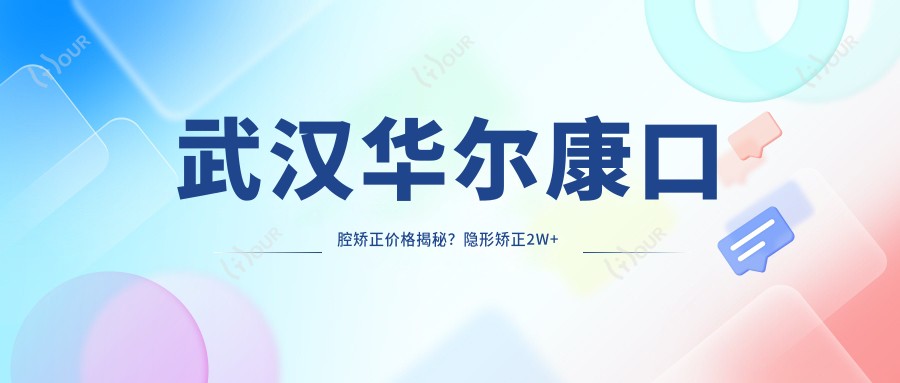 武汉口腔矫正价格揭秘?隐形矫正2W+ 传统托槽1W+ 牙齿美白5K+