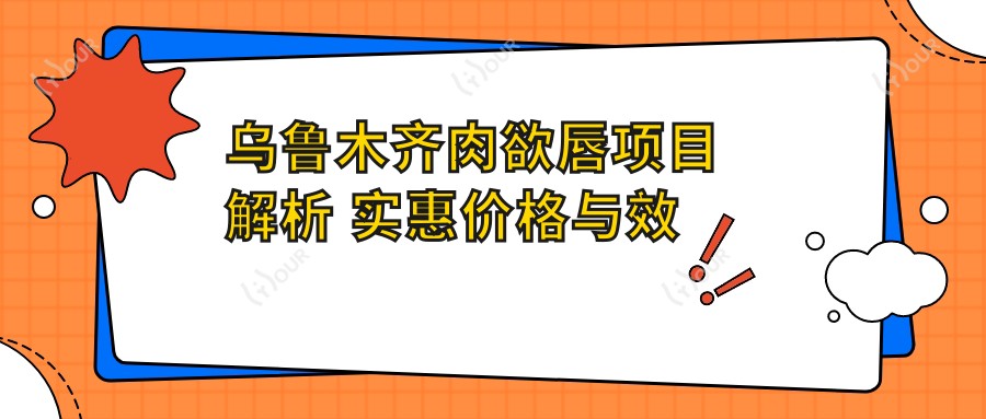 乌鲁木齐肉欲唇项目解析 实惠价格与疗效排名全揭秘