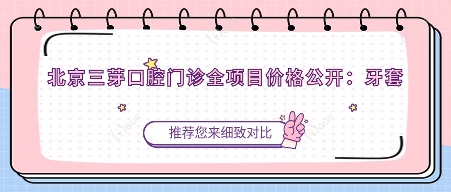 北京三芽口腔门诊全项目价格公开：牙套矫正实惠|美白洗牙套餐|种植牙2890+起