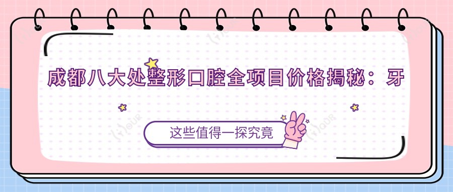 成都八大处整形口腔全项目价格揭秘:牙套矫正实惠,种植牙/全瓷牙/洗牙等费用一目了然