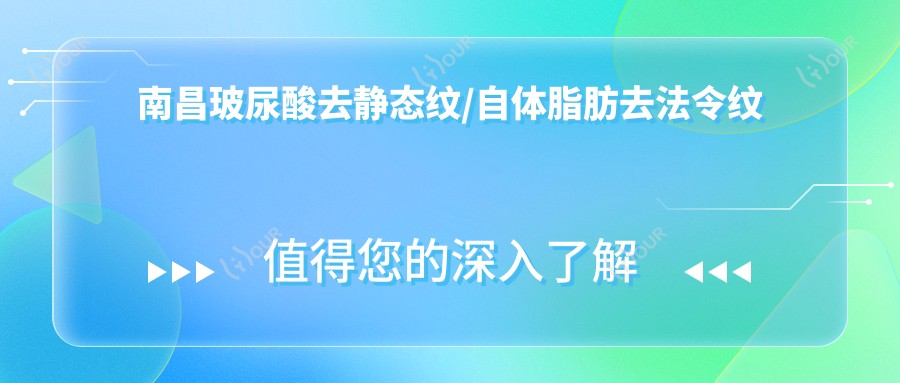 南昌玻尿酸去静态纹/自体脂肪去法令纹价格明细总览表(2025南昌玻尿酸去静态纹玻尿酸去静态纹均价为:1850元)