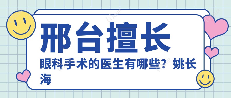 邢台擅长眼科手术的医生有哪些?姚长海与史素恩医生备受推荐