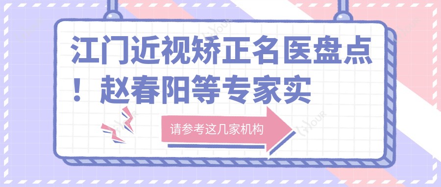 江门近视矫正名医盘点!赵春阳等医生实力上榜,口碑优选!