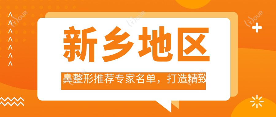 新乡地区鼻整形推荐医生名单，打造精致美鼻新选择