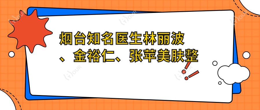 烟台有名医生林丽波、金裕仁、张苹美肤整形推荐
