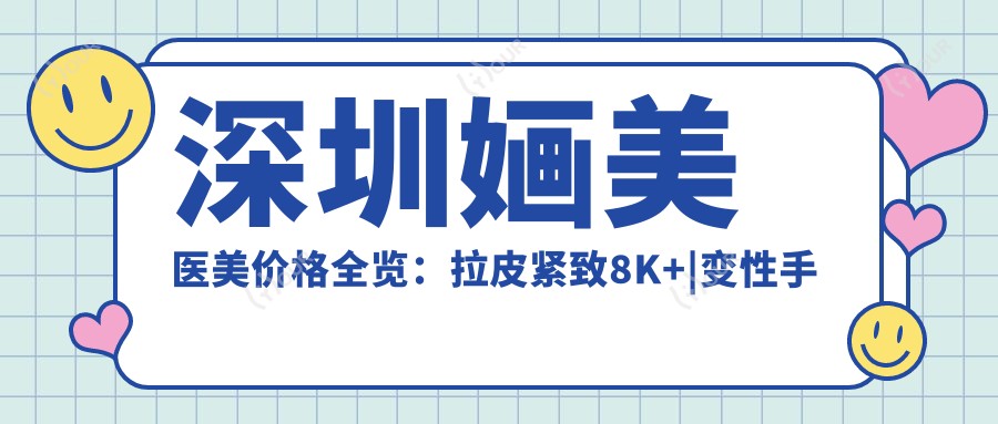 深圳婳美医美价格全览:拉皮紧致8K+|变性手术详询|眼部整形6K+|全身吸脂实惠|唇裂修复专案|轮廓塑形9K+|隆胸丰盈12K+|胸部美化方案|鼻部微雕7K+|脂肪填充实惠价|颧骨调整8K+