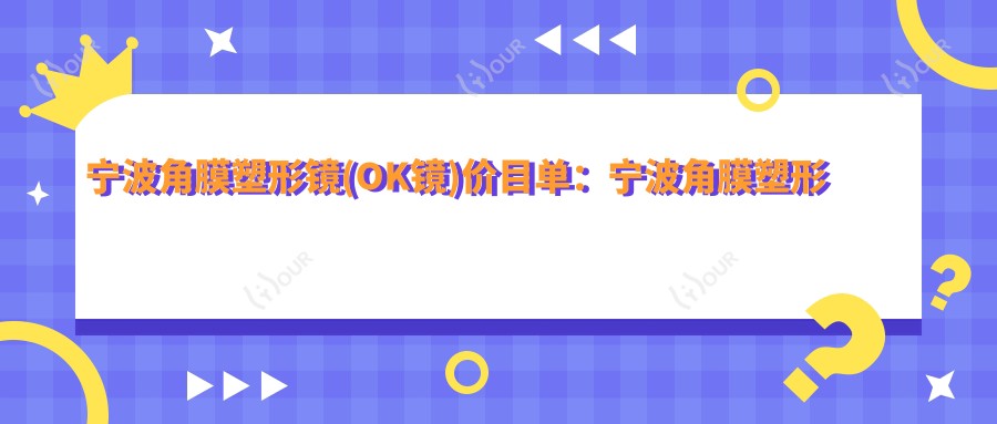 宁波角膜塑形镜(OK镜)价目单:宁波角膜塑形镜(OK镜)市场均价及各医院报价参考
