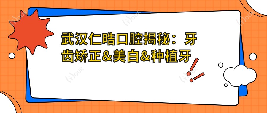 武汉仁晧口腔揭秘:牙齿矫正&美白&种植牙全项目价格清单,透明消费新体验