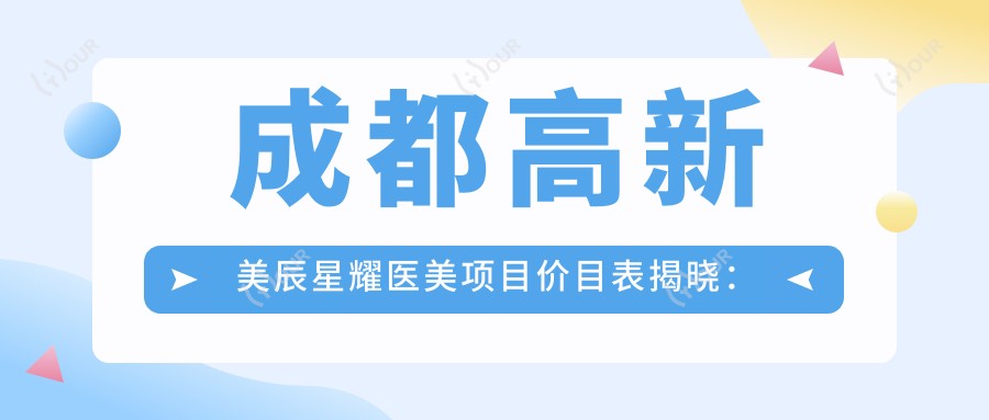 成都高新美辰星耀医美项目价目表揭晓:多面部整形8800元起!