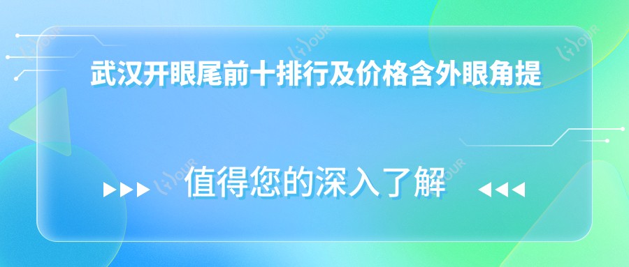 武汉开眼尾前十排行及价格含外眼角提升/内眼角修复/开外眼角收费总结整理