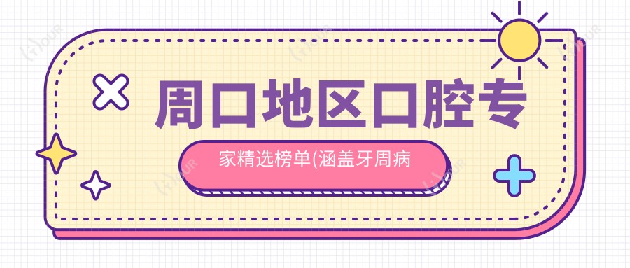 周口地区口腔医生精选榜单(涵盖牙周病修复+全瓷牙方案)_看牙优选