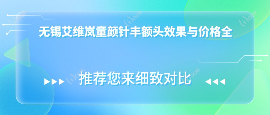 无锡艾维岚丰额头疗效与价格全解密