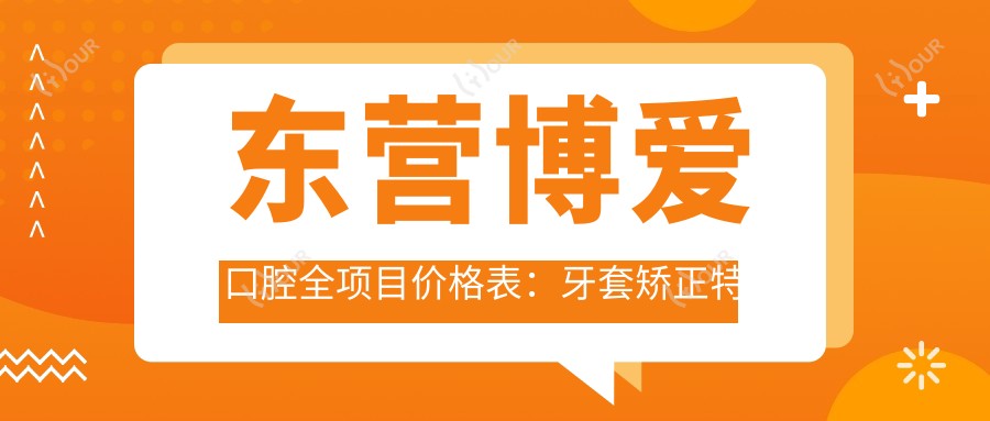 东营博爱口腔全项目价格表:牙套矫正实惠|种植牙详价+洗牙补牙等多面公开