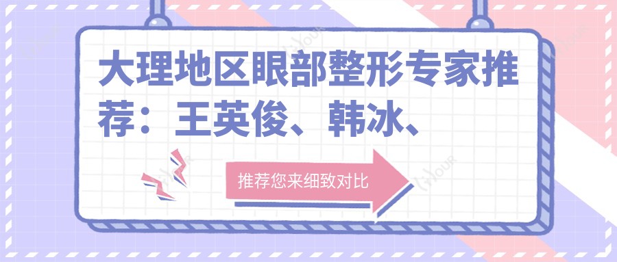 大理地区眼部整形医生推荐：王英俊、韩冰、冯小良，擅长眼部综合、隆鼻及胸部曲线塑造
