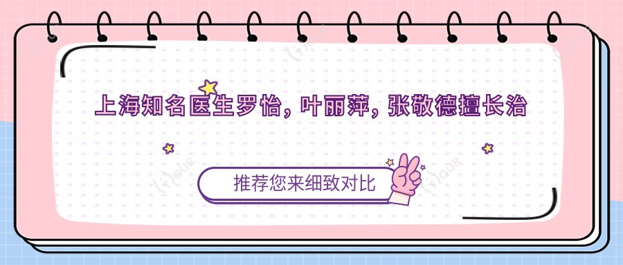 上海有名医生罗怡, 叶丽萍, 张敬德擅长治白内障, 鼻整形及面部轮廓受推崇