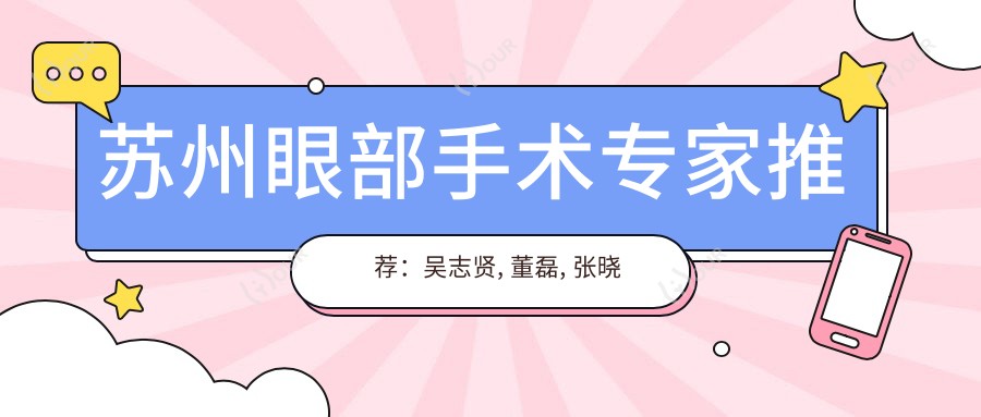 苏州眼部手术医生推荐:吴志贤, 董磊, 张晓峰精研眼部整形