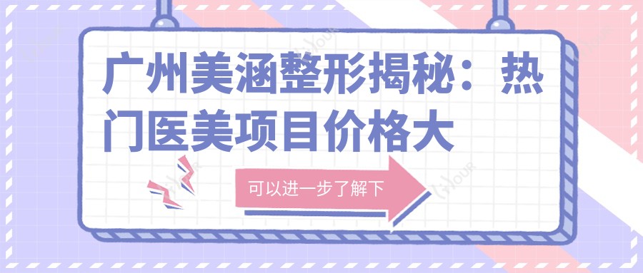 广州美涵整形揭秘:热门医美项目价格大公开,让你美丽不花冤枉钱!