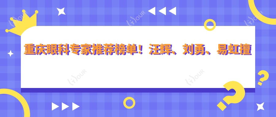 重庆眼科医生推荐榜单!汪辉、刘勇、易虹擅长近视手术上榜!