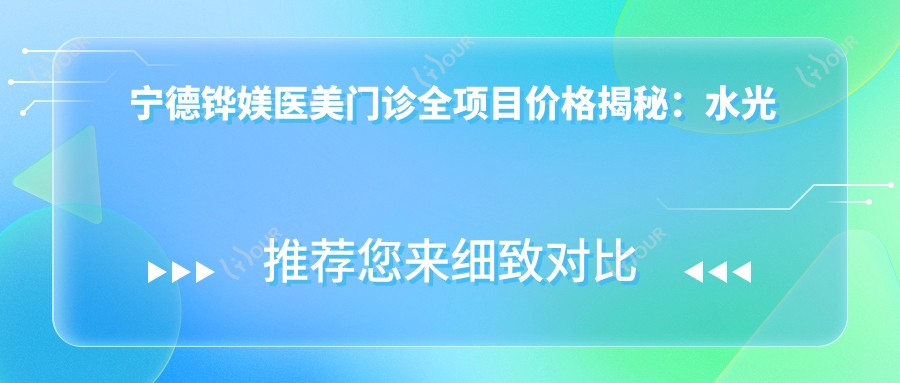 宁德铧媄医美门诊全项目价格揭秘:、热玛吉等热门选择一网打尽