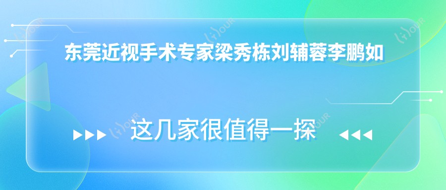 东莞近视手术医生梁秀栋刘辅蓉李鹏如何？探寻全飞秒及眼部整形高手