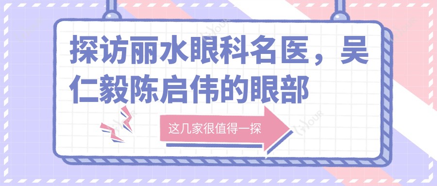 探访丽水眼科名医，吴仁毅陈启伟的眼部手术备受推崇